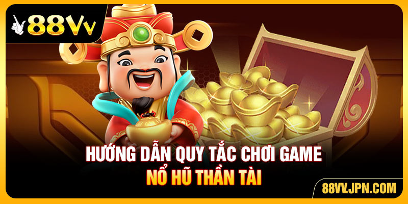 Hướng dẫn quy tắc chơi game nổ hũ thần tài