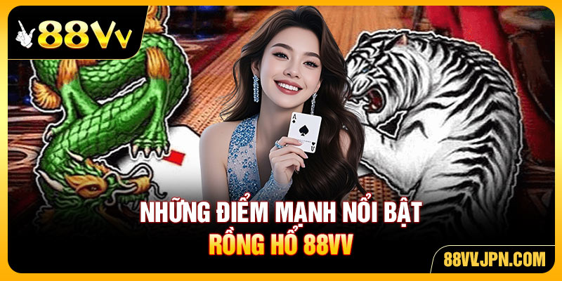 Những điểm mạnh nổi bật Rồng Hổ 88VV