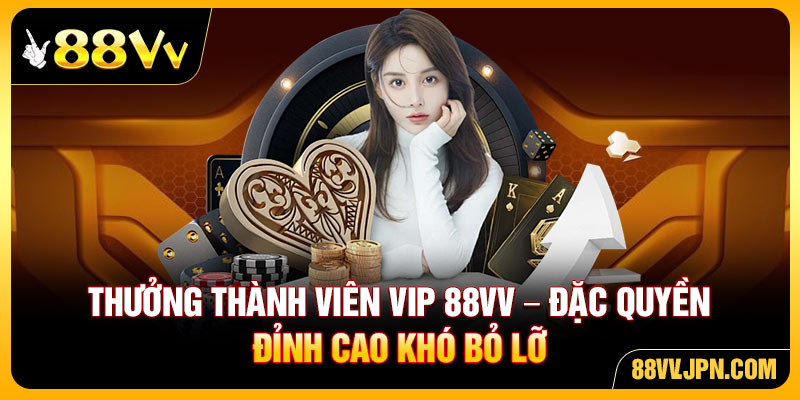 Thưởng thành viên VIP 88VV - Đặc Quyền Đỉnh Cao Khó Bỏ Lỡ