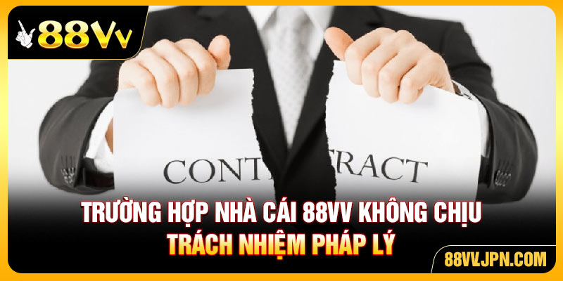 Trường hợp nhà cái 88VV không chịu trách nhiệm pháp lý