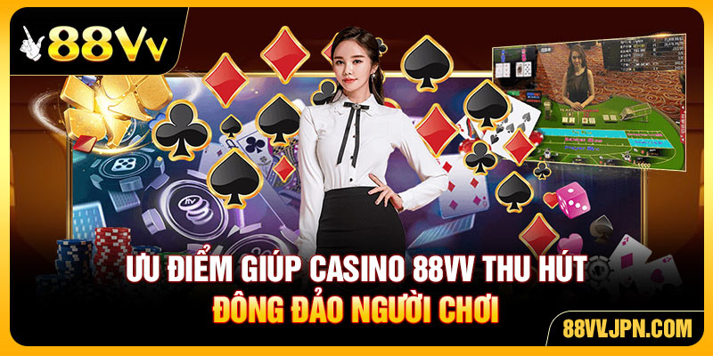 Ưu điểm giúp Casino Online 88VV thu hút đông đảo người chơi